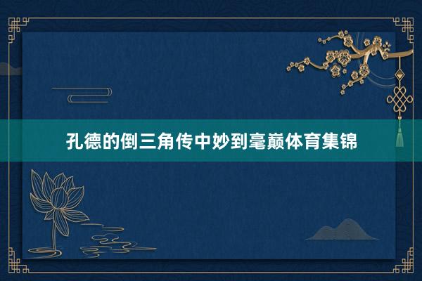 孔德的倒三角传中妙到毫巅体育集锦