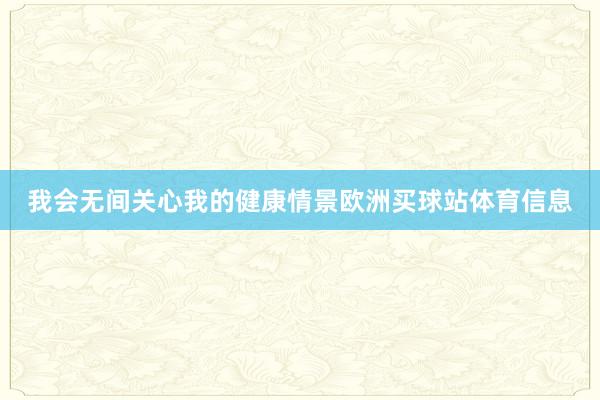 我会无间关心我的健康情景欧洲买球站体育信息