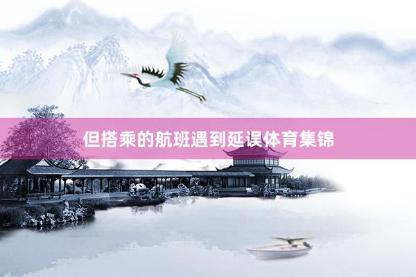 但搭乘的航班遇到延误体育集锦