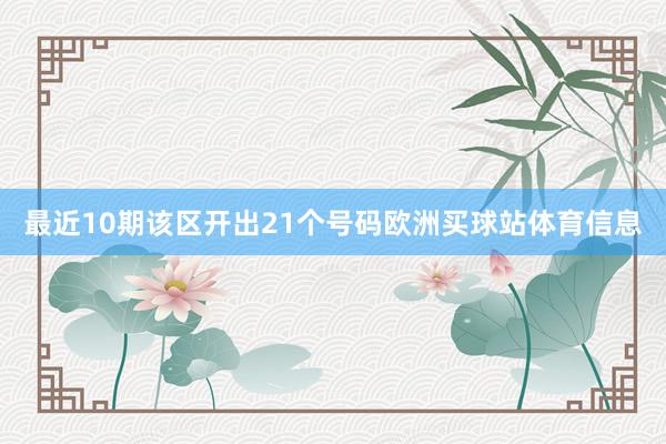 最近10期该区开出21个号码欧洲买球站体育信息