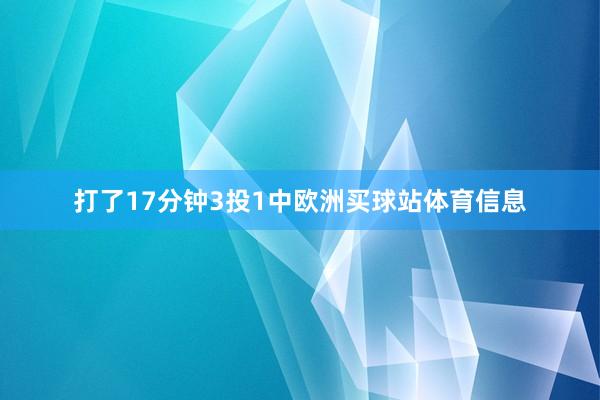 打了17分钟3投1中欧洲买球站体育信息