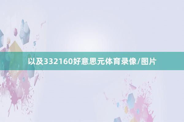 以及332160好意思元体育录像/图片