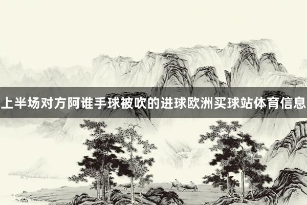 上半场对方阿谁手球被吹的进球欧洲买球站体育信息