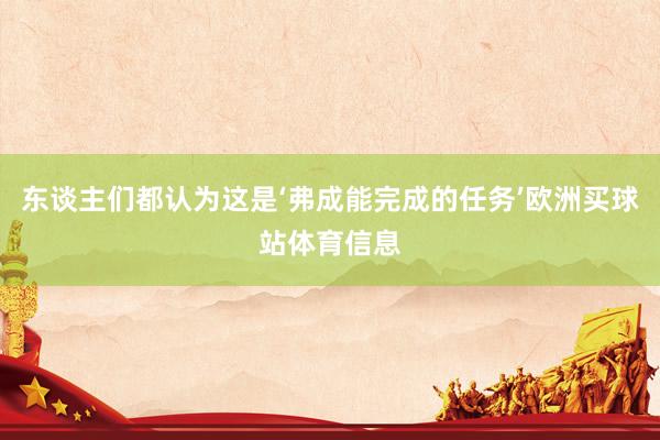 东谈主们都认为这是‘弗成能完成的任务’欧洲买球站体育信息