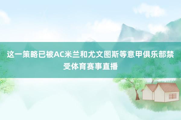 这一策略已被AC米兰和尤文图斯等意甲俱乐部禁受体育赛事直播