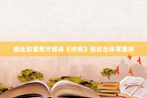 据此前葡萄牙媒体《球报》报说念体育集锦