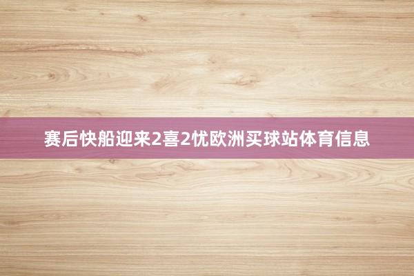 赛后快船迎来2喜2忧欧洲买球站体育信息
