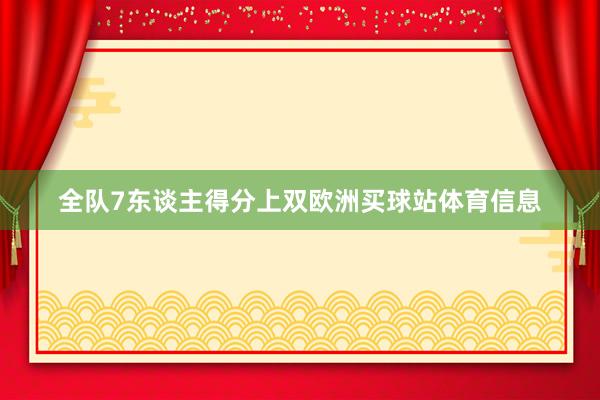 全队7东谈主得分上双欧洲买球站体育信息