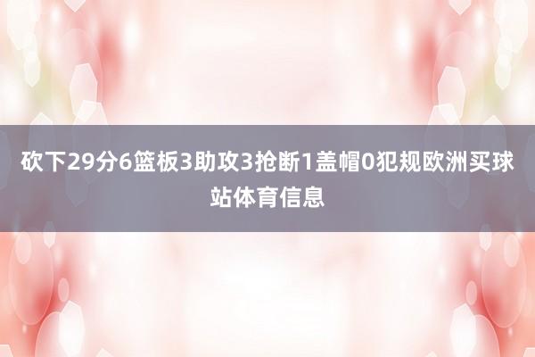 砍下29分6篮板3助攻3抢断1盖帽0犯规欧洲买球站体育信息