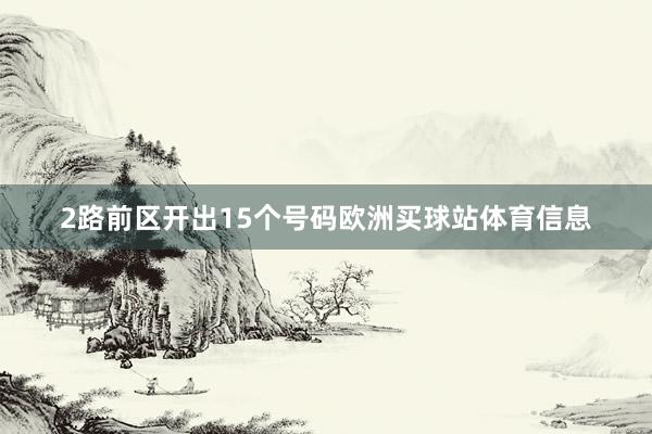 2路前区开出15个号码欧洲买球站体育信息