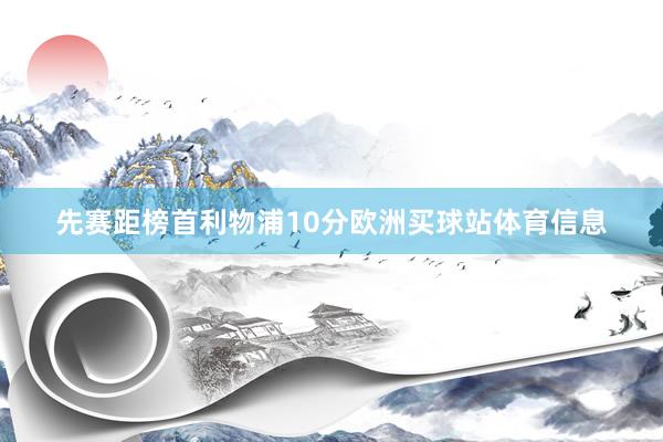 先赛距榜首利物浦10分欧洲买球站体育信息