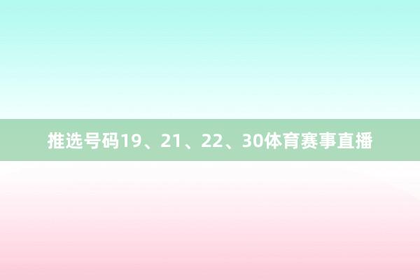 推选号码19、21、22、30体育赛事直播