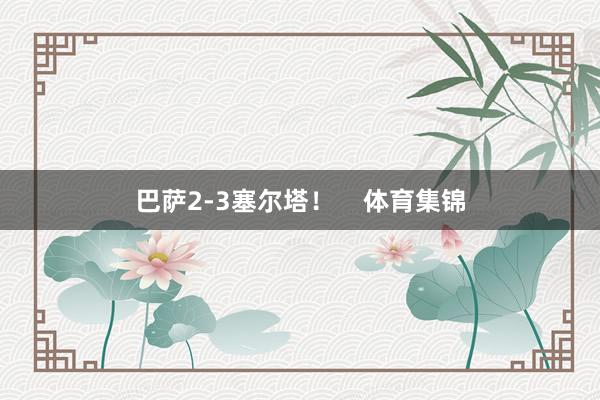 巴萨2-3塞尔塔！    体育集锦