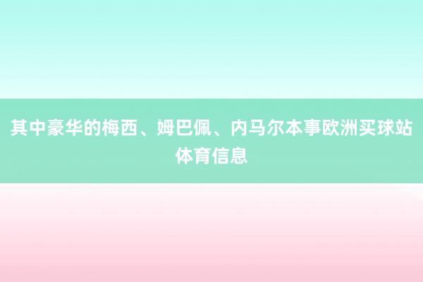 其中豪华的梅西、姆巴佩、内马尔本事欧洲买球站体育信息