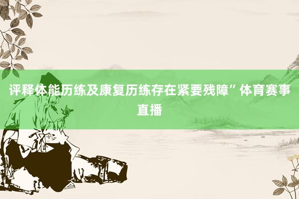 评释体能历练及康复历练存在紧要残障”体育赛事直播