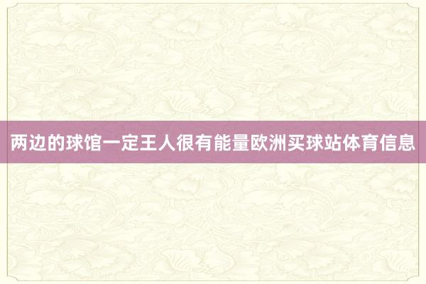 两边的球馆一定王人很有能量欧洲买球站体育信息