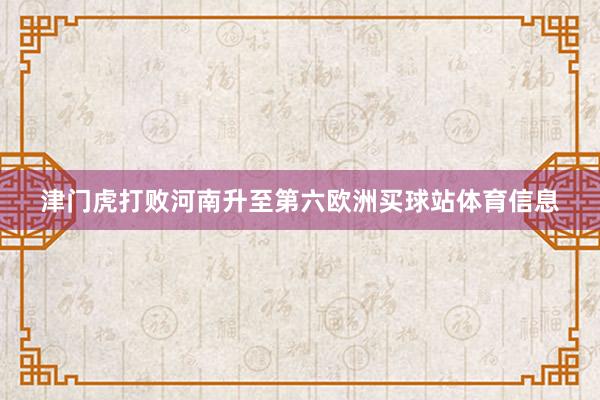 津门虎打败河南升至第六欧洲买球站体育信息