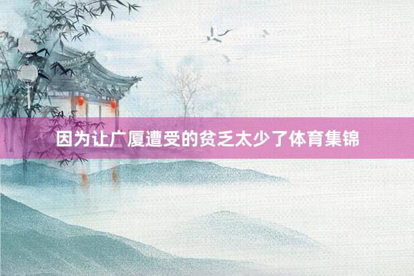 因为让广厦遭受的贫乏太少了体育集锦