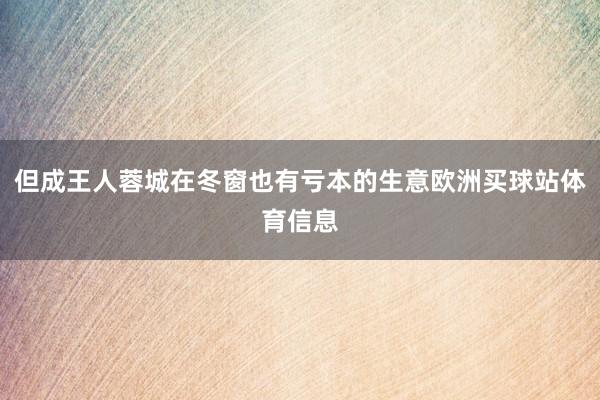 但成王人蓉城在冬窗也有亏本的生意欧洲买球站体育信息