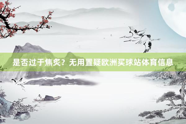 是否过于焦炙？无用置疑欧洲买球站体育信息