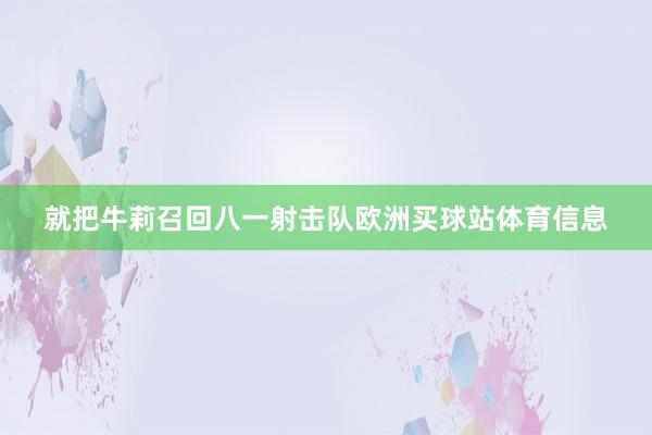就把牛莉召回八一射击队欧洲买球站体育信息