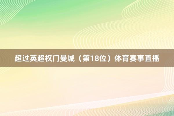 超过英超权门曼城（第18位）体育赛事直播