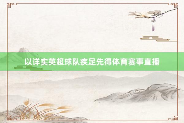 以详实英超球队疾足先得体育赛事直播