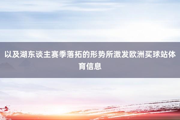 以及湖东谈主赛季落拓的形势所激发欧洲买球站体育信息