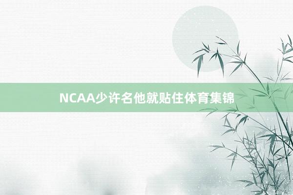NCAA少许名他就贴住体育集锦