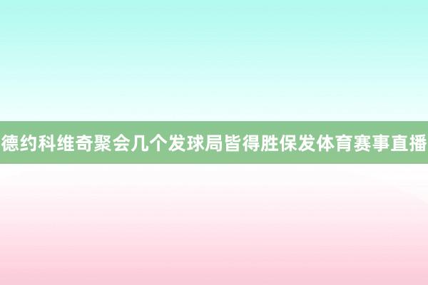 德约科维奇聚会几个发球局皆得胜保发体育赛事直播