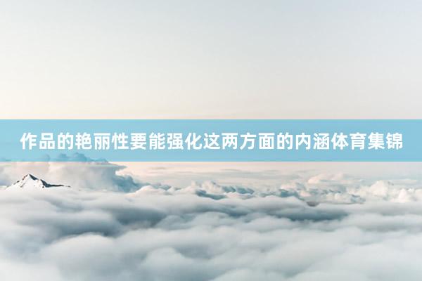 作品的艳丽性要能强化这两方面的内涵体育集锦