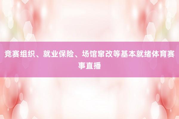 竞赛组织、就业保险、场馆窜改等基本就绪体育赛事直播