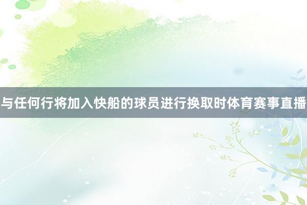 与任何行将加入快船的球员进行换取时体育赛事直播