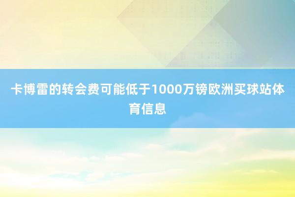 卡博雷的转会费可能低于1000万镑欧洲买球站体育信息