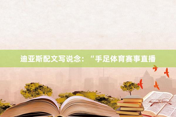 迪亚斯配文写说念：“手足体育赛事直播