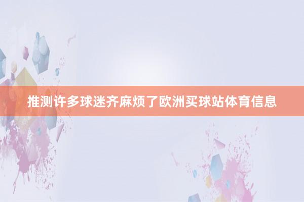 推测许多球迷齐麻烦了欧洲买球站体育信息
