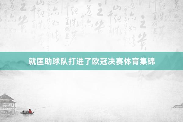 就匡助球队打进了欧冠决赛体育集锦