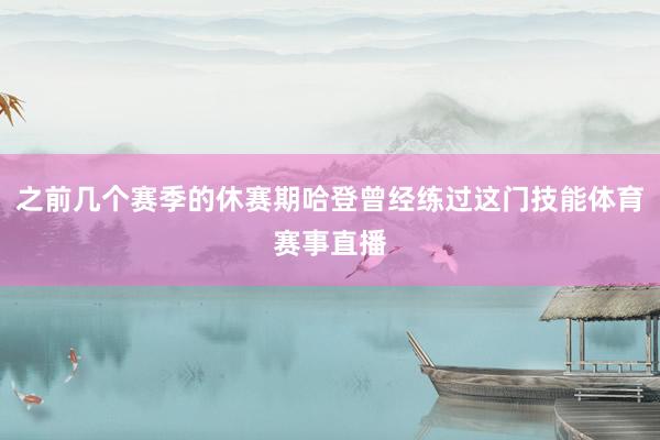之前几个赛季的休赛期哈登曾经练过这门技能体育赛事直播
