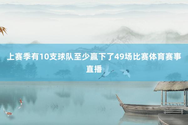 上赛季有10支球队至少赢下了49场比赛体育赛事直播