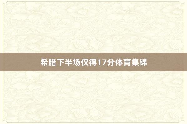希腊下半场仅得17分体育集锦