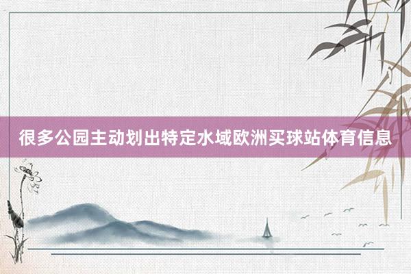 很多公园主动划出特定水域欧洲买球站体育信息