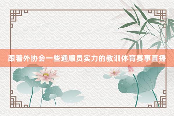 跟着外协会一些通顺员实力的教训体育赛事直播