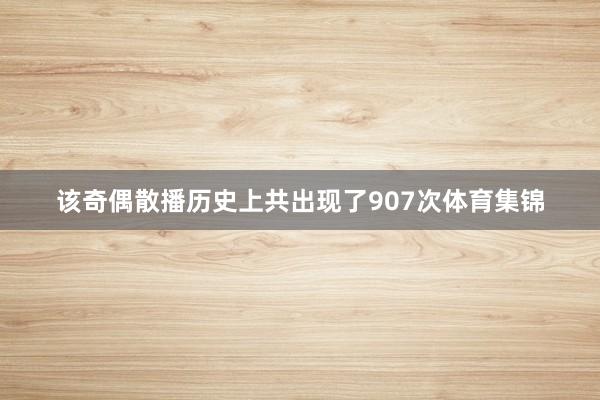 该奇偶散播历史上共出现了907次体育集锦
