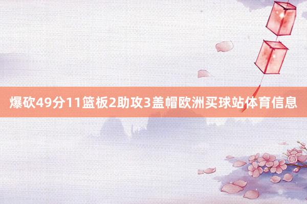 爆砍49分11篮板2助攻3盖帽欧洲买球站体育信息