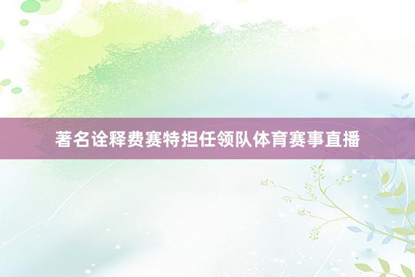 著名诠释费赛特担任领队体育赛事直播