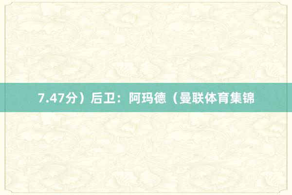 7.47分）后卫：阿玛德（曼联体育集锦