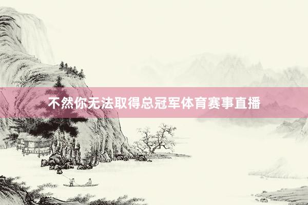 不然你无法取得总冠军体育赛事直播