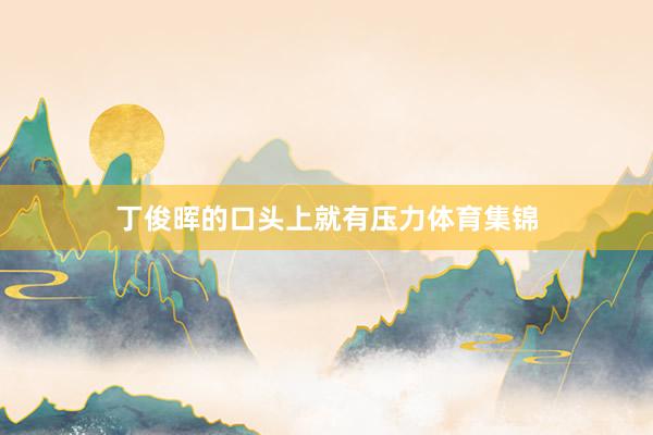 丁俊晖的口头上就有压力体育集锦