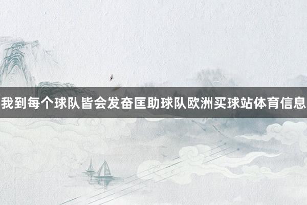 我到每个球队皆会发奋匡助球队欧洲买球站体育信息