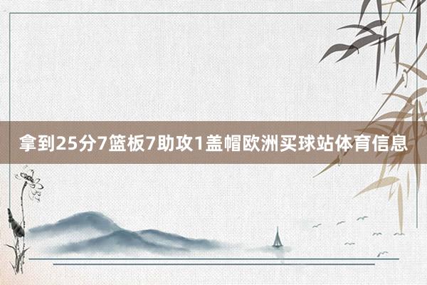 拿到25分7篮板7助攻1盖帽欧洲买球站体育信息